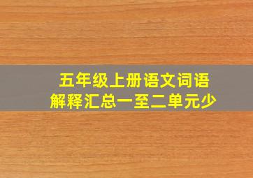 五年级上册语文词语解释汇总一至二单元少