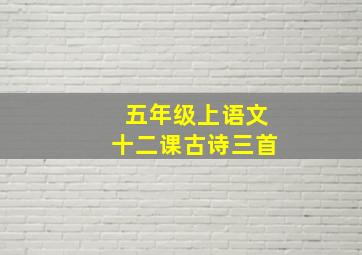 五年级上语文十二课古诗三首