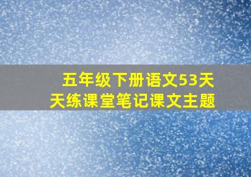 五年级下册语文53天天练课堂笔记课文主题