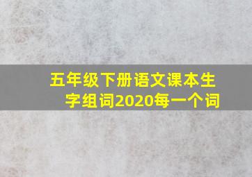 五年级下册语文课本生字组词2020每一个词