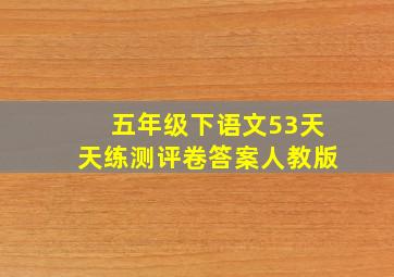 五年级下语文53天天练测评卷答案人教版