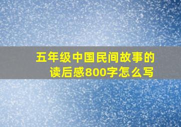 五年级中国民间故事的读后感800字怎么写