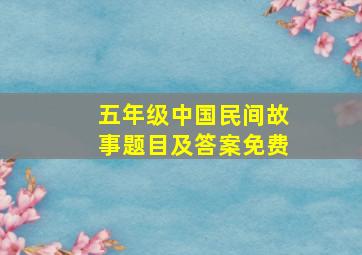 五年级中国民间故事题目及答案免费