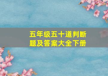 五年级五十道判断题及答案大全下册