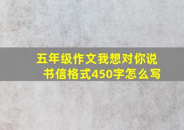 五年级作文我想对你说书信格式450字怎么写