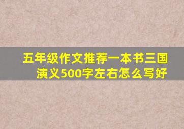 五年级作文推荐一本书三国演义500字左右怎么写好