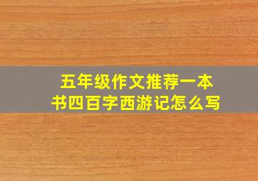 五年级作文推荐一本书四百字西游记怎么写