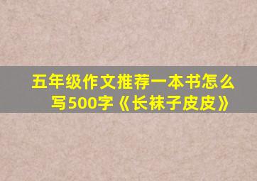 五年级作文推荐一本书怎么写500字《长袜子皮皮》