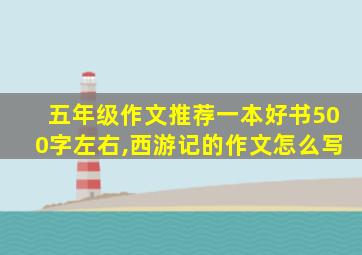 五年级作文推荐一本好书500字左右,西游记的作文怎么写