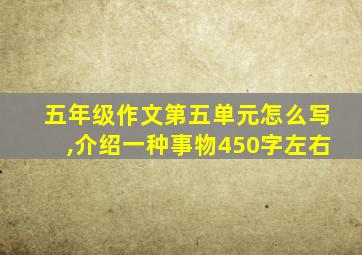 五年级作文第五单元怎么写,介绍一种事物450字左右