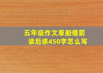 五年级作文草船借箭读后感450字怎么写