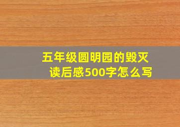 五年级圆明园的毁灭读后感500字怎么写