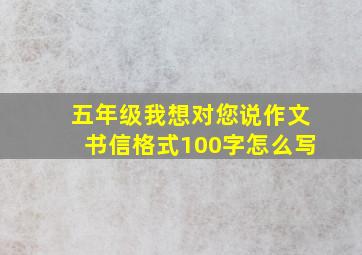 五年级我想对您说作文书信格式100字怎么写