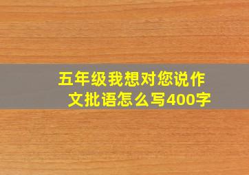 五年级我想对您说作文批语怎么写400字