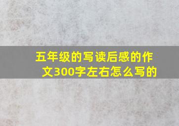 五年级的写读后感的作文300字左右怎么写的