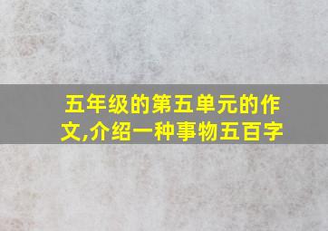 五年级的第五单元的作文,介绍一种事物五百字