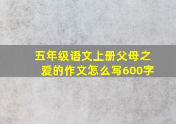 五年级语文上册父母之爱的作文怎么写600字