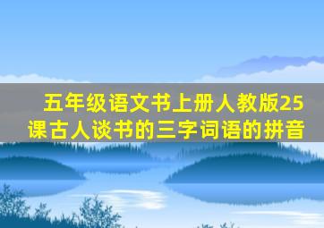 五年级语文书上册人教版25课古人谈书的三字词语的拼音