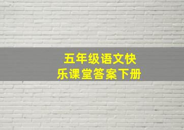 五年级语文快乐课堂答案下册