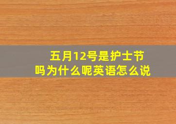 五月12号是护士节吗为什么呢英语怎么说