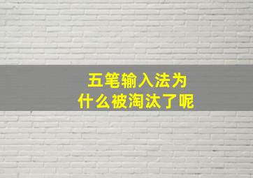 五笔输入法为什么被淘汰了呢