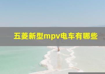 五菱新型mpv电车有哪些