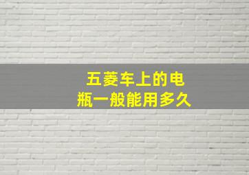 五菱车上的电瓶一般能用多久