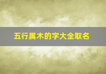 五行属木的字大全取名