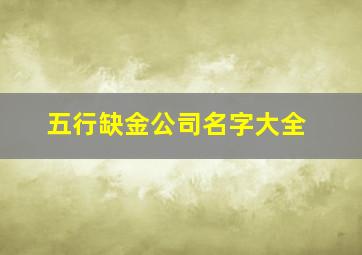 五行缺金公司名字大全