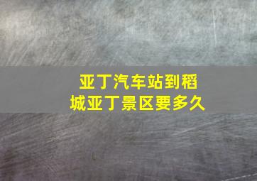 亚丁汽车站到稻城亚丁景区要多久