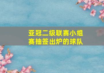 亚冠二级联赛小组赛抽签出炉的球队