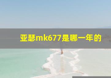 亚瑟mk677是哪一年的