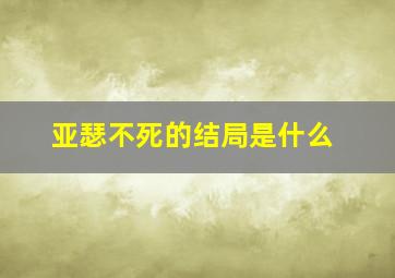 亚瑟不死的结局是什么