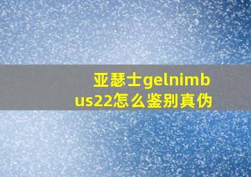 亚瑟士gelnimbus22怎么鉴别真伪