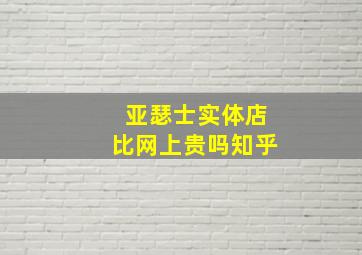 亚瑟士实体店比网上贵吗知乎