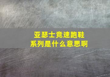 亚瑟士竞速跑鞋系列是什么意思啊