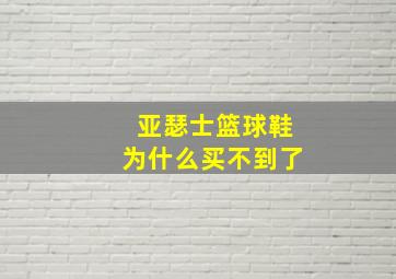 亚瑟士篮球鞋为什么买不到了