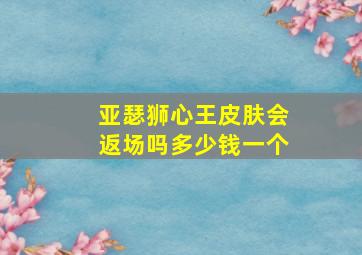 亚瑟狮心王皮肤会返场吗多少钱一个