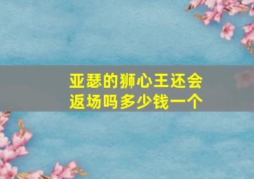 亚瑟的狮心王还会返场吗多少钱一个