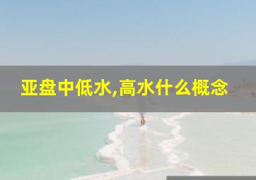 亚盘中低水,高水什么概念