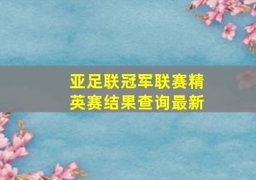 亚足联冠军联赛精英赛结果查询最新