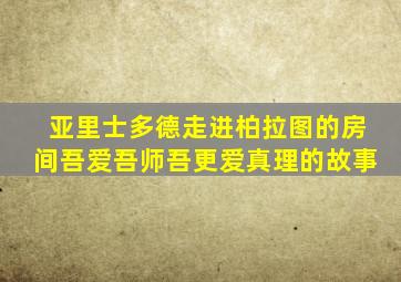 亚里士多德走进柏拉图的房间吾爱吾师吾更爱真理的故事