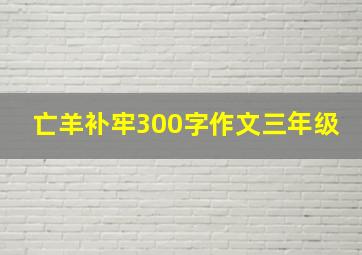 亡羊补牢300字作文三年级