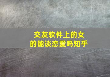 交友软件上的女的能谈恋爱吗知乎