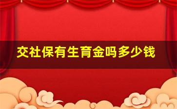 交社保有生育金吗多少钱