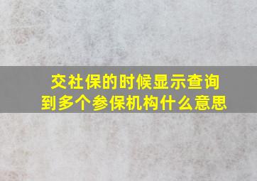 交社保的时候显示查询到多个参保机构什么意思