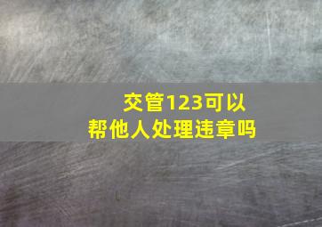 交管123可以帮他人处理违章吗