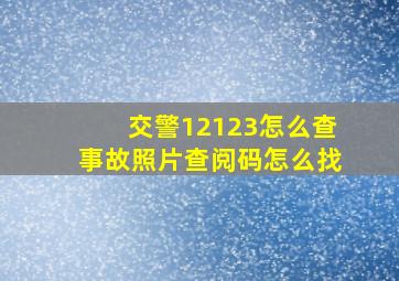 交警12123怎么查事故照片查阅码怎么找