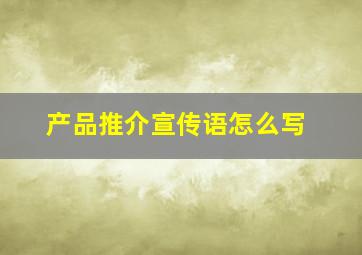 产品推介宣传语怎么写