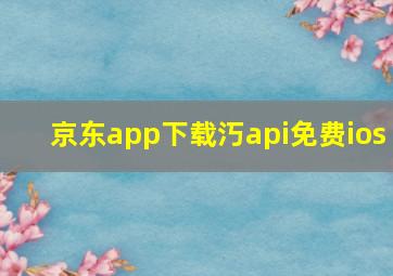 京东app下载汅api免费ios